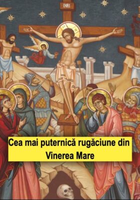 Iată ce RUGĂCIUNE trebuie să rostești în Vinerea Mare pentru…